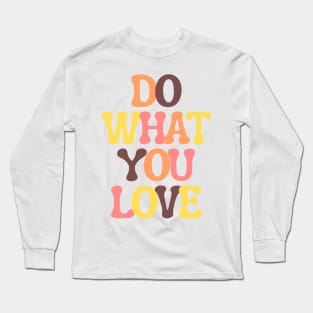 Do What You Love - Inspiring and Motivational Quotes Long Sleeve T-Shirt